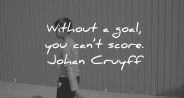 you need a goal